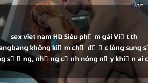sex viet nam HD Siêu phẩm gái Việt tham gia trong buổi gangbang không kiềm chế được lòng sung sướng, những cảnh nóng nảy khiến ai cũng phải mãn nhãn