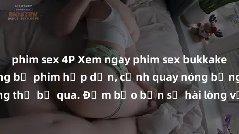 phim sex 4P Xem ngay phim sex bukkake hàng đầu với những bộ phim hấp dẫn, cảnh quay nóng bỏng không thể bỏ qua. Đảm bảo bạn sẽ hài lòng với trải nghiệm mới lạ này!