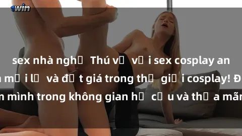 sex nhà nghỉ Thú vị với sex cosplay anime: Trải nghiệm mới lạ và đắt giá trong thế giới cosplay! Đắm mình trong không gian hư cấu và thỏa mãn niềm đam mê của bạn!