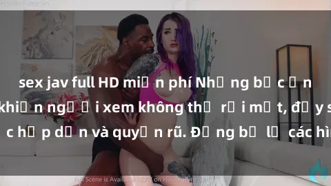 sex jav full HD miễn phí Những bức ảnh sexy tá gợi cảm khiến người xem không thể rời mắt, đầy sức hấp dẫn và quyến rũ. Đừng bỏ lỡ các hình ảnh nóng bỏng này!