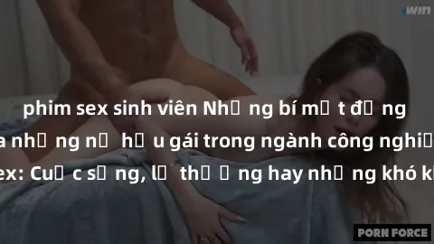 phim sex sinh viên Những bí mật đằng sau cuộc sống của những nữ hầu gái trong ngành công nghiệp sex: Cuộc sống, lẽ thường hay những khó khăn mà họ phải đối mặt.