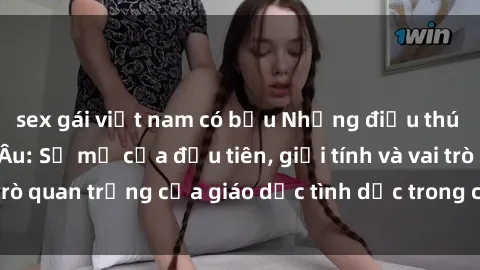 sex gái việt nam có bầu Những điều thú vị về sex ở Bắc Âu: Sự mở cửa đầu tiên, giới tính và vai trò quan trọng của giáo dục tình dục trong các quốc gia này.