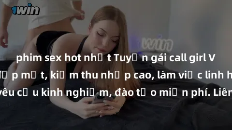 phim sex hot nhất Tuyển gái call girl Việt Nam gợi cảm, đẹp mắt, kiếm thu nhập cao, làm việc linh hoạt, không yêu cầu kinh nghiệm, đào tạo miễn phí. Liên hệ ngay để biết thêm chi tiết!