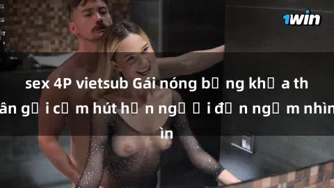 sex 4P vietsub Gái nóng bỏng khỏa thân gợi cảm hút hồn người đến ngắm nhìn