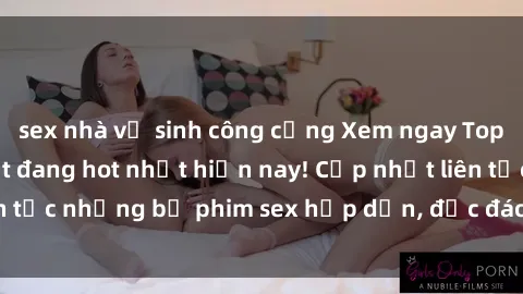 sex nhà vệ sinh công cộng Xem ngay Top phim sex mới nhất đang hot nhất hiện nay! Cập nhật liên tục những bộ phim sex hấp dẫn, độc đáo và đầy kích thích.