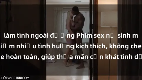 làm tình ngoài đường Phim sex nữ sinh mới nhất: Trải nghiệm nhiều tình huống kích thích, không che hoàn toàn, giúp thỏa mãn cơn khát tình dục của các bạn trẻ
