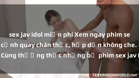 sex jav idol miễn phí Xem ngay phim sex jav HD với những cảnh quay chân thực, hấp dẫn không che. Cùng thưởng thức những bộ phim sex jav HD hot nhất hiện nay!